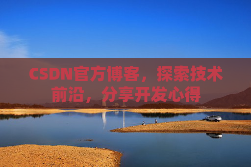CSDN官方博客，探索技术前沿，分享开发心得